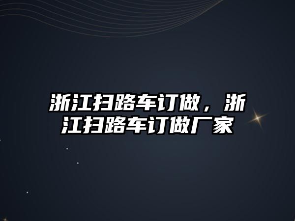 浙江掃路車訂做，浙江掃路車訂做廠家