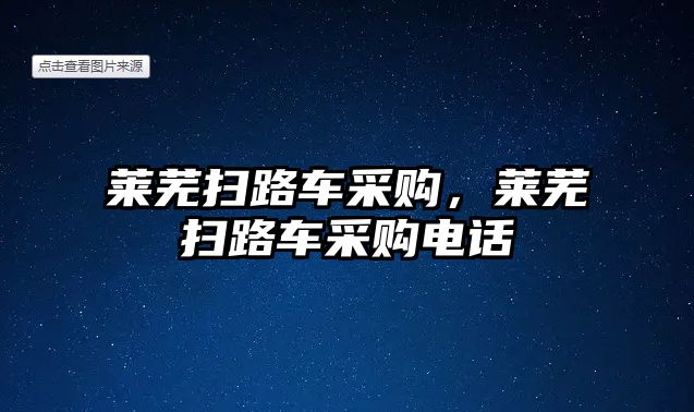 萊蕪掃路車采購，萊蕪掃路車采購電話