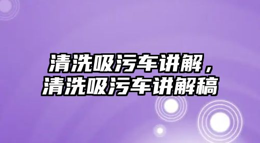 清洗吸污車講解，清洗吸污車講解稿