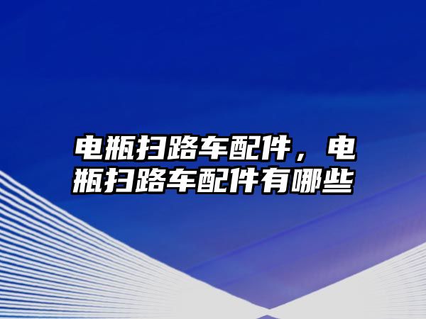 電瓶掃路車配件，電瓶掃路車配件有哪些