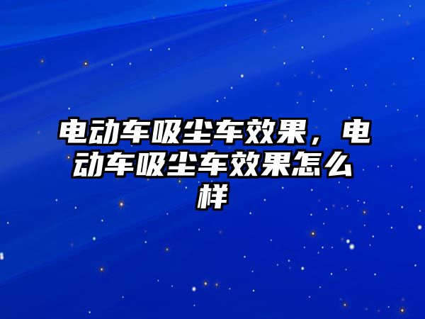 電動車吸塵車效果，電動車吸塵車效果怎么樣