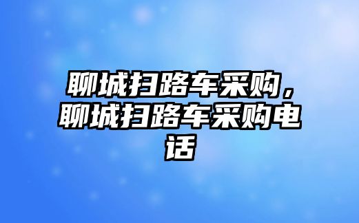 聊城掃路車采購，聊城掃路車采購電話