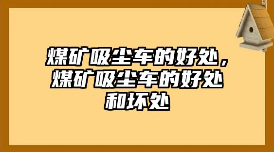 煤礦吸塵車的好處，煤礦吸塵車的好處和壞處