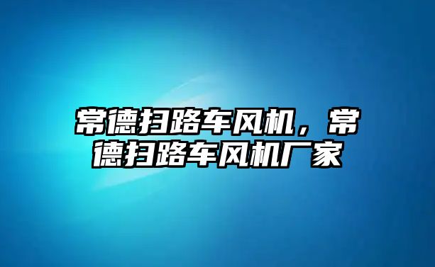 常德掃路車風(fēng)機(jī)，常德掃路車風(fēng)機(jī)廠家