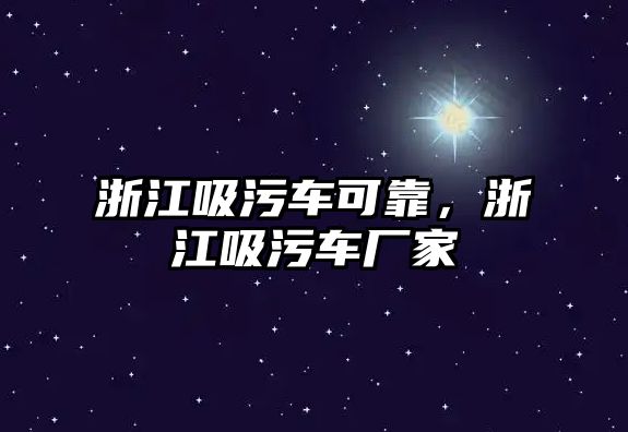 浙江吸污車可靠，浙江吸污車廠家