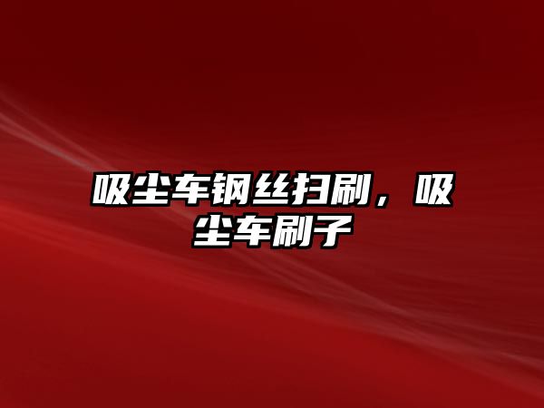 吸塵車鋼絲掃刷，吸塵車刷子