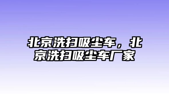 北京洗掃吸塵車，北京洗掃吸塵車廠家