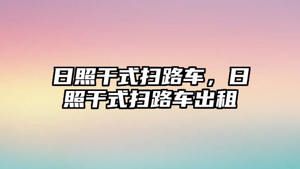 日照干式掃路車，日照干式掃路車出租