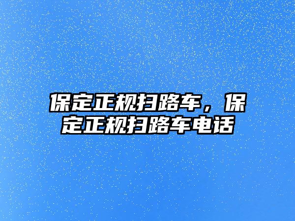 保定正規(guī)掃路車，保定正規(guī)掃路車電話