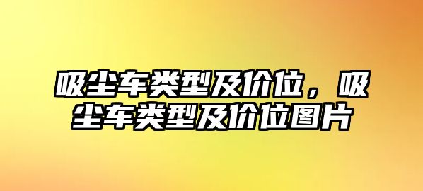 吸塵車類型及價(jià)位，吸塵車類型及價(jià)位圖片