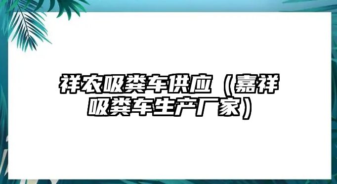 祥農吸糞車供應（嘉祥吸糞車生產廠家）