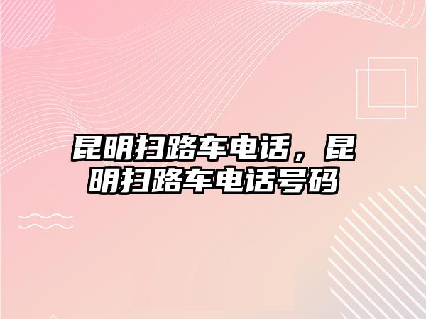 昆明掃路車電話，昆明掃路車電話號(hào)碼