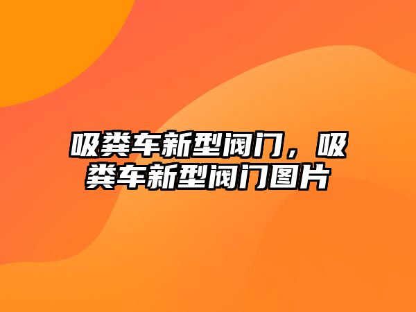 吸糞車新型閥門，吸糞車新型閥門圖片