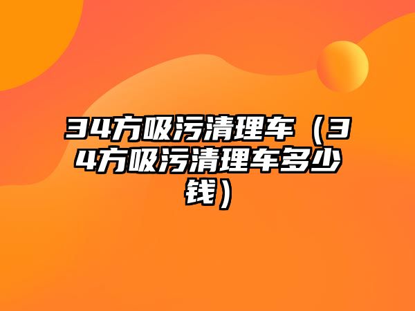 34方吸污清理車（34方吸污清理車多少錢）