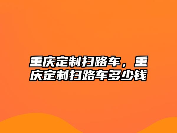 重慶定制掃路車，重慶定制掃路車多少錢