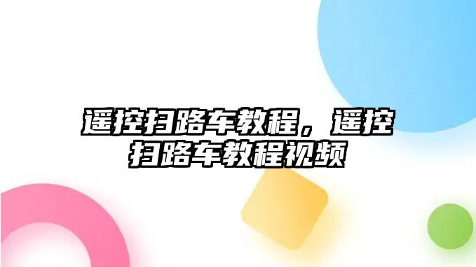 遙控掃路車教程，遙控掃路車教程視頻