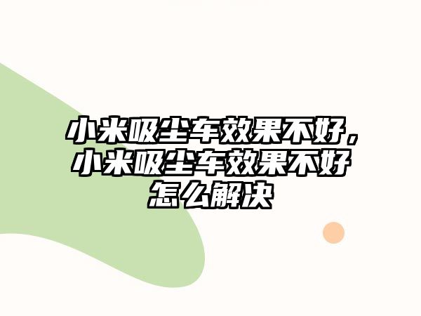 小米吸塵車效果不好，小米吸塵車效果不好怎么解決