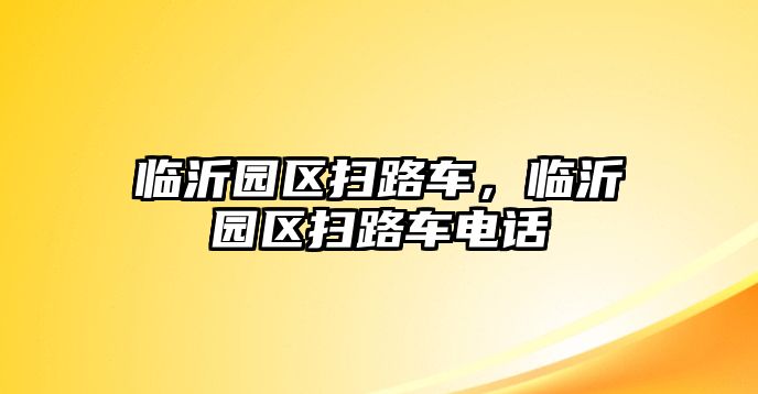 臨沂園區(qū)掃路車，臨沂園區(qū)掃路車電話