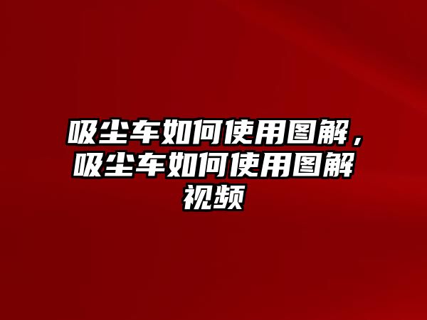 吸塵車如何使用圖解，吸塵車如何使用圖解視頻