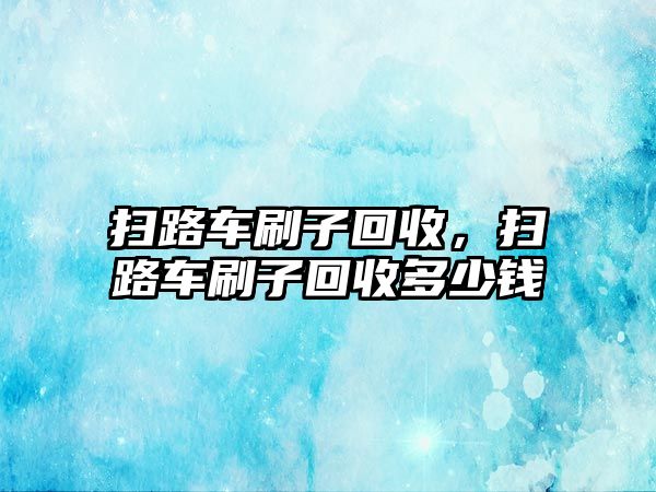 掃路車刷子回收，掃路車刷子回收多少錢