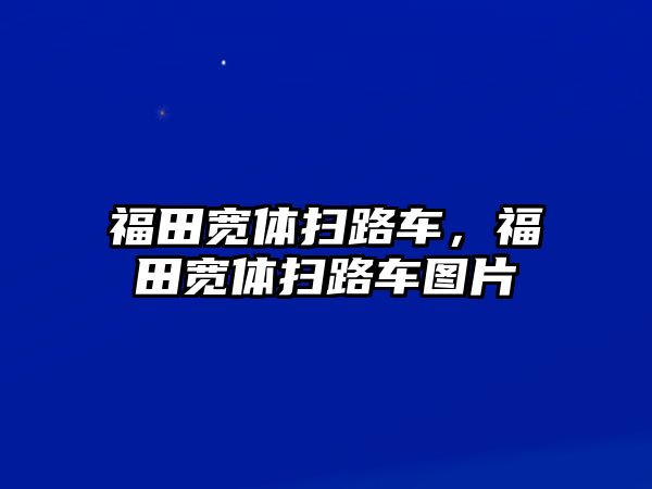 福田寬體掃路車，福田寬體掃路車圖片