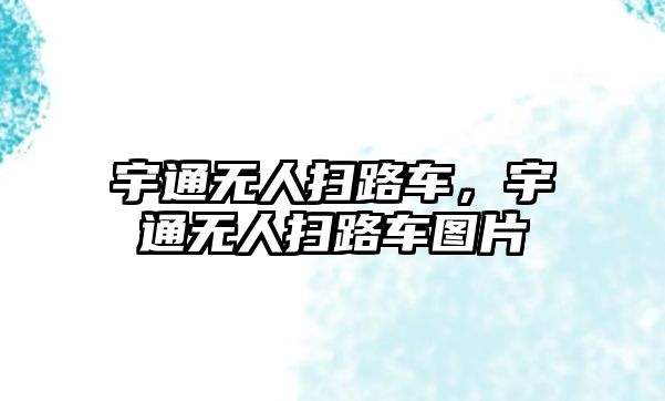 宇通無(wú)人掃路車，宇通無(wú)人掃路車圖片