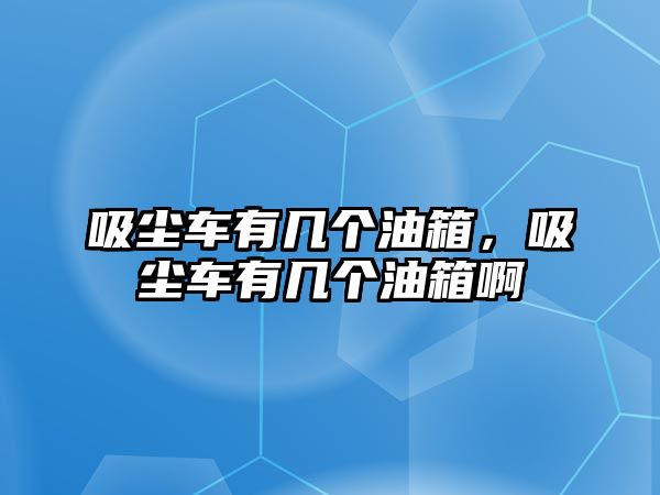 吸塵車有幾個油箱，吸塵車有幾個油箱啊