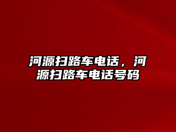 河源掃路車電話，河源掃路車電話號碼