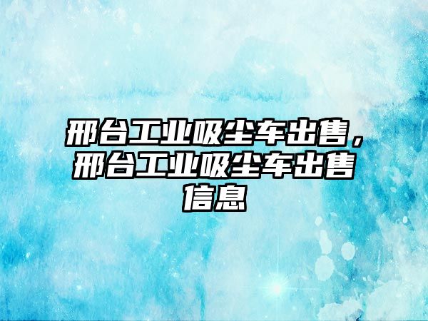 邢臺工業(yè)吸塵車出售，邢臺工業(yè)吸塵車出售信息