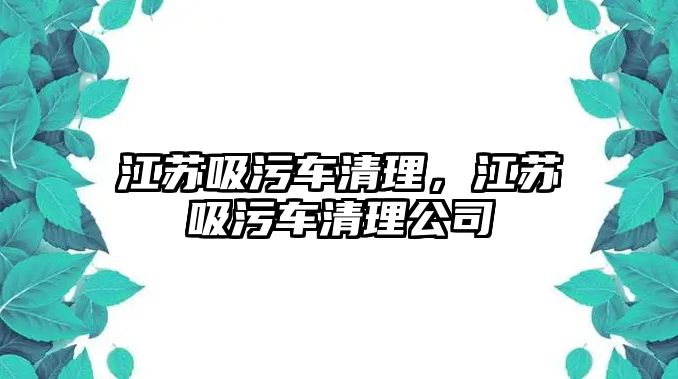 江蘇吸污車清理，江蘇吸污車清理公司