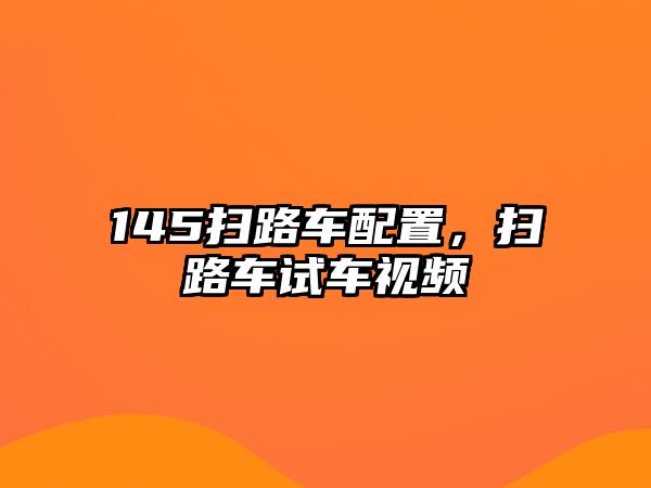 145掃路車配置，掃路車試車視頻