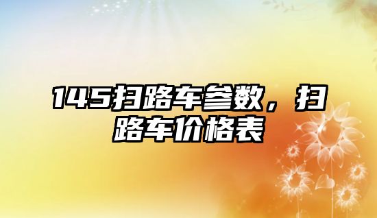 145掃路車參數(shù)，掃路車價(jià)格表