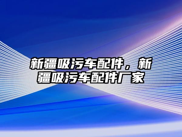 新疆吸污車配件，新疆吸污車配件廠家