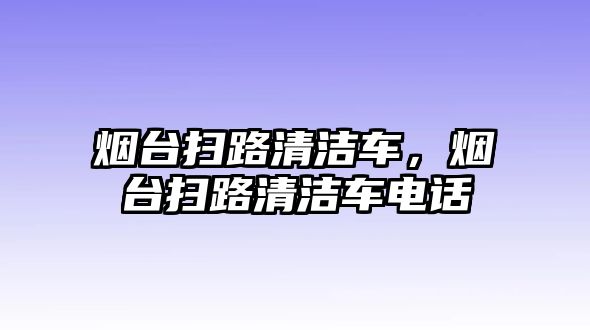 煙臺(tái)掃路清潔車，煙臺(tái)掃路清潔車電話