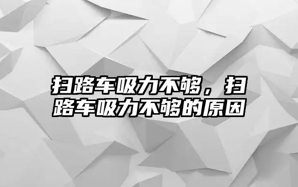 掃路車吸力不夠，掃路車吸力不夠的原因