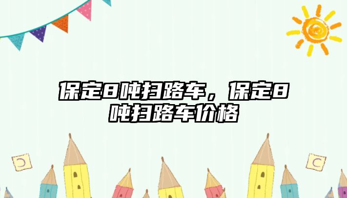 保定8噸掃路車，保定8噸掃路車價格