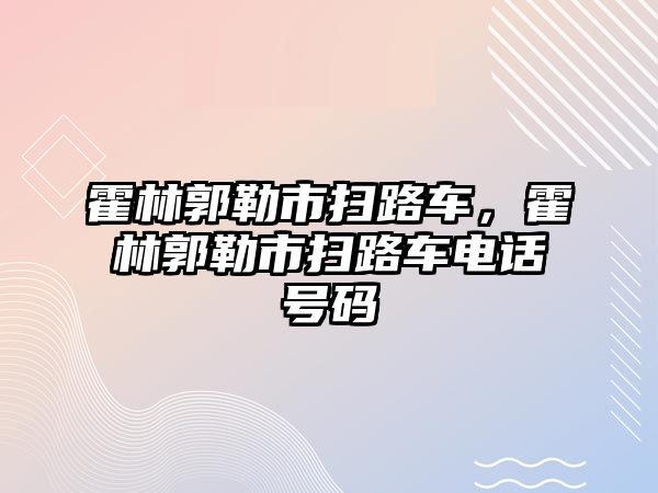 霍林郭勒市掃路車，霍林郭勒市掃路車電話號碼