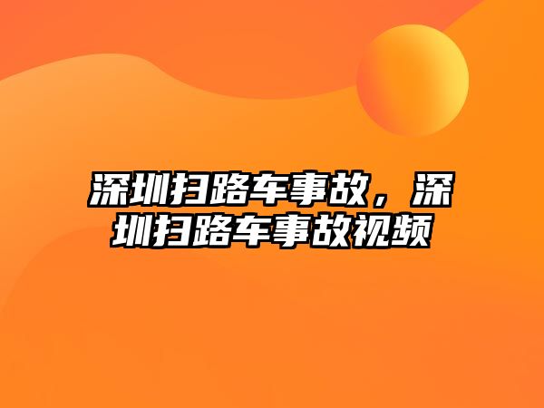 深圳掃路車事故，深圳掃路車事故視頻