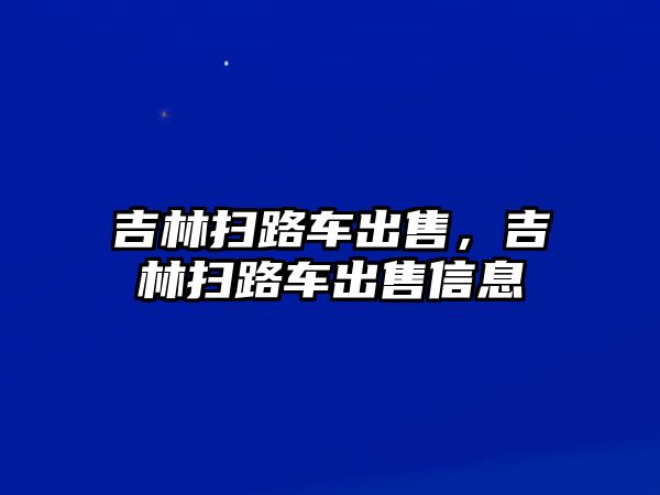 吉林掃路車出售，吉林掃路車出售信息