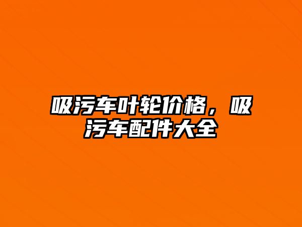 吸污車葉輪價格，吸污車配件大全