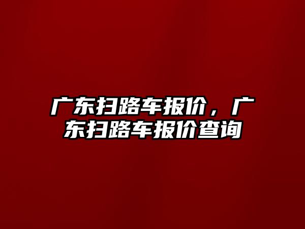 廣東掃路車報價，廣東掃路車報價查詢