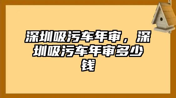 深圳吸污車年審，深圳吸污車年審多少錢