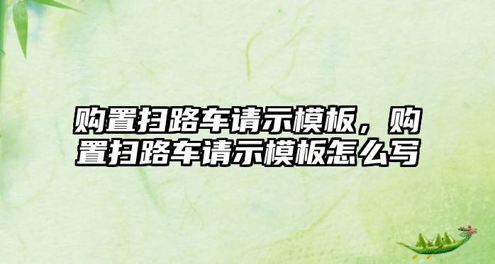 購置掃路車請示模板，購置掃路車請示模板怎么寫