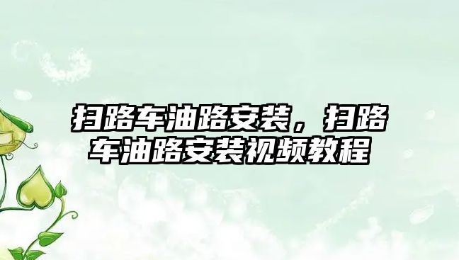 掃路車油路安裝，掃路車油路安裝視頻教程