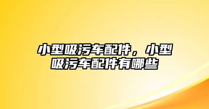 小型吸污車配件，小型吸污車配件有哪些