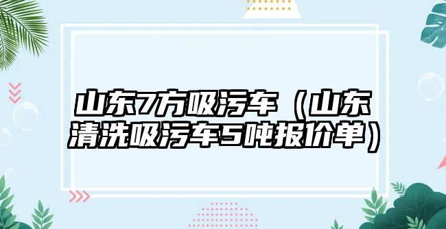 山東7方吸污車（山東清洗吸污車5噸報(bào)價(jià)單）