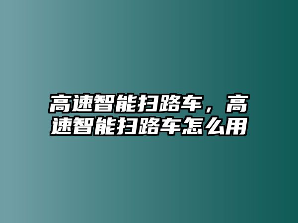 高速智能掃路車，高速智能掃路車怎么用