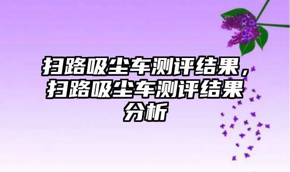 掃路吸塵車測評結(jié)果，掃路吸塵車測評結(jié)果分析