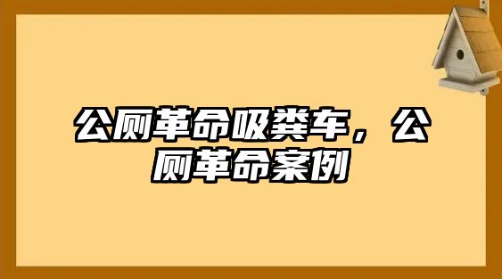 公廁革命吸糞車，公廁革命案例