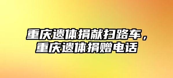 重慶遺體捐獻掃路車，重慶遺體捐贈電話